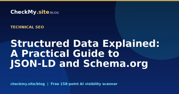 Structured Data Explained: A Practical Guide to JSON-LD and Schema.org