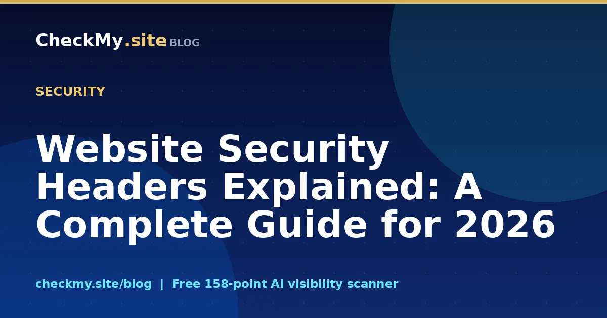 Website Security Headers Explained: A Complete Guide for 2026